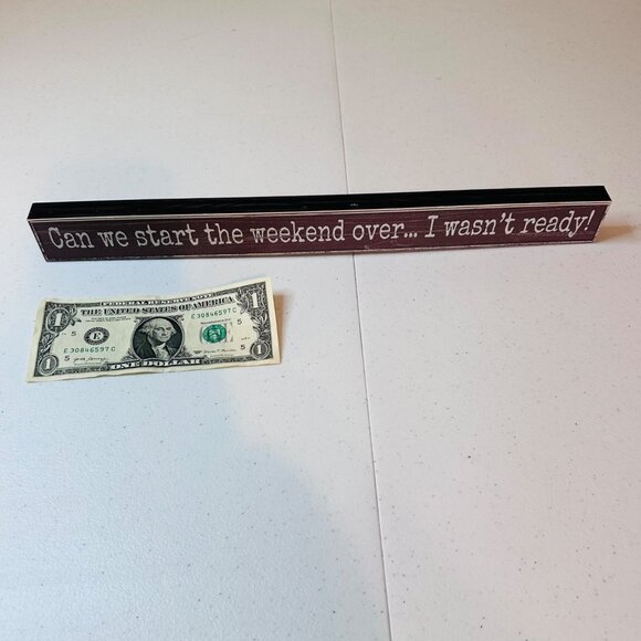 Decorative Tabletop Sign "Can We Start The Weekend Over... I Wasnt Ready!" - Picture 7 of 8